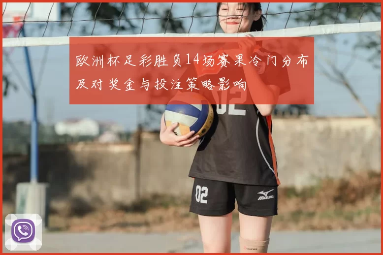 欧洲杯足彩胜负14场赛果冷门分布及对奖金与投注策略影响