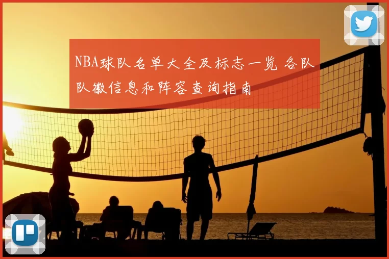 NBA球队名单大全及标志一览 各队队徽信息和阵容查询指南