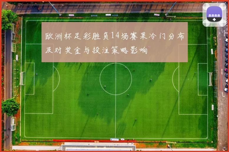 欧洲杯足彩胜负14场赛果冷门分布及对奖金与投注策略影响
