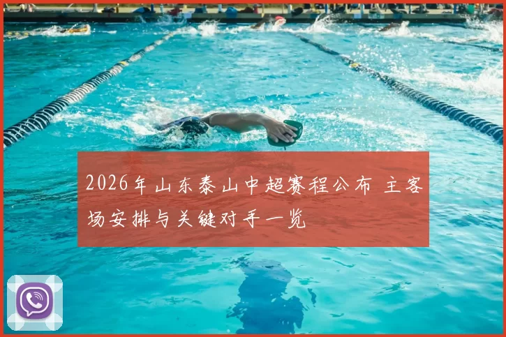 2026年山东泰山中超赛程公布 主客场安排与关键对手一览