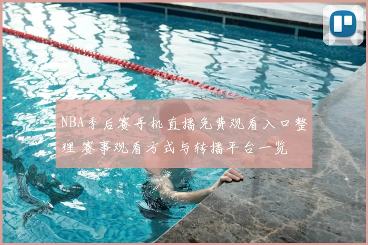 NBA季后赛手机直播免费观看入口整理 赛事观看方式与转播平台一览