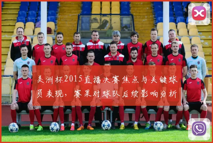 美洲杯2015直播决赛焦点与关键球员表现，赛果对球队后续影响分析