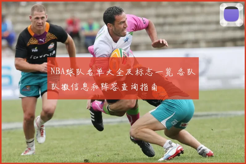 NBA球队名单大全及标志一览 各队队徽信息和阵容查询指南