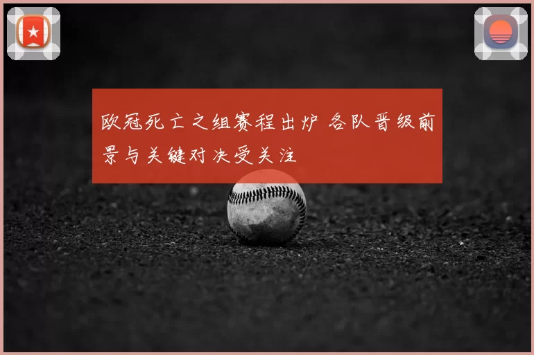 欧冠死亡之组赛程出炉 各队晋级前景与关键对决受关注