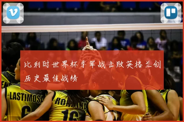 比利时世界杯季军战击败英格兰创历史最佳战绩
